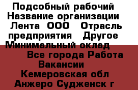 Подсобный рабочий › Название организации ­ Лента, ООО › Отрасль предприятия ­ Другое › Минимальный оклад ­ 22 500 - Все города Работа » Вакансии   . Кемеровская обл.,Анжеро-Судженск г.